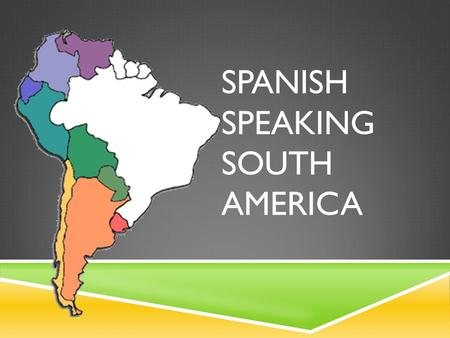 SPANISH SPEAKING SOUTH AMERICA. HISTORY 1. The Andes Mountains is the cultural hearth for the Incas 2. Pizarro, a Spanish Conquistador conquered the Incan.