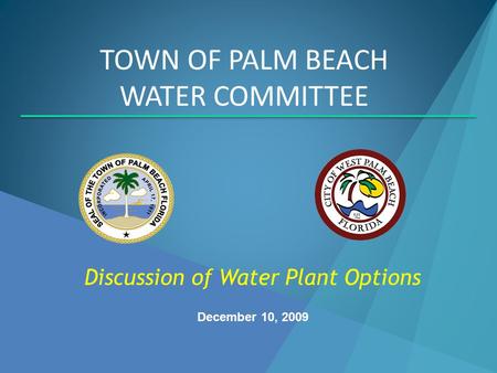 December 10, 2009 TOWN OF PALM BEACH WATER COMMITTEE Discussion of Water Plant Options.