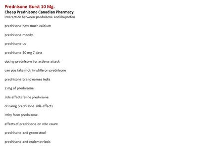 Prednisone Burst 10 Mg. Cheap Prednisone Canadian Pharmacy interaction between prednisone and ibuprofen prednisone how much calcium prednisone moody prednisone.