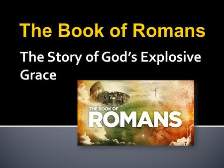 The Story of God’s Explosive Grace. This current series on Romans, and specifically on justification, has been taught from a Protestant perspective.