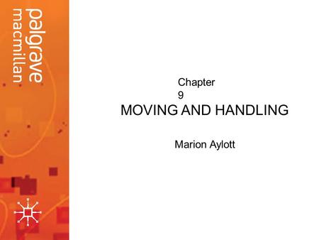 MOVING AND HANDLING Marion Aylott Chapter 9. Introduction This presentation will prepare you for manual handling. It will help you to develop an understanding.