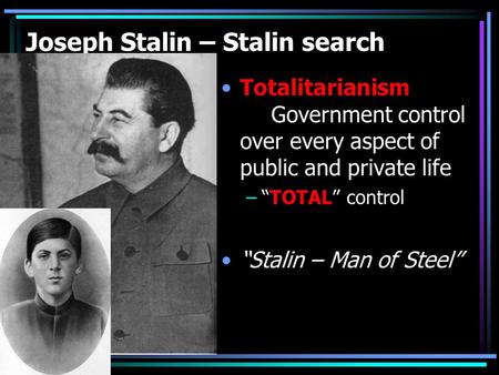 Joseph Stalin – Stalin search Totalitarianism Government control over every aspect of public and private life –“TOTAL” control “Stalin – Man of Steel”