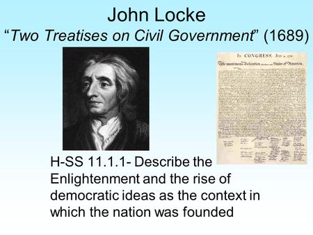 John Locke “Two Treatises on Civil Government” (1689) H-SS 11.1.1- Describe the Enlightenment and the rise of democratic ideas as the context in which.