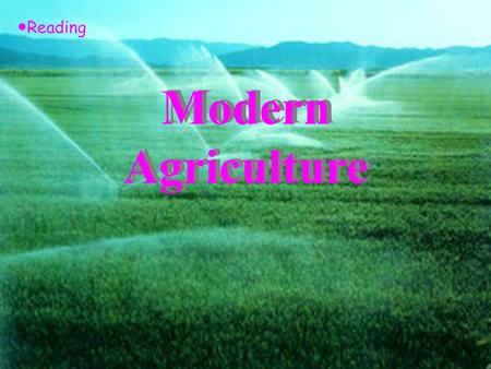 Modern Agriculture ● Reading Discuss the following questions with you partner. 1 、 Look at the pictures and compare traditional and modern farming. 2.