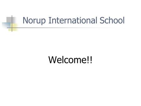 Norup International School Welcome!!. Norup MYP Staff Paul Yowchuang - Principal (4th year) Beth Meacham – Assistant Principal (4 th year) Denise Tomlinson.