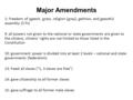 Major Amendments 1: Freedom of speech, press, religion (pray), petition, and peaceful assembly (5 Ps) 9: all powers not given to the national or state.