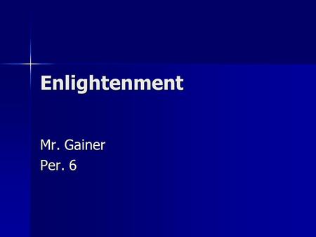 Enlightenment Mr. Gainer Per. 6. Intro The enlightenment is one of the most important eras in history The enlightenment is one of the most important eras.