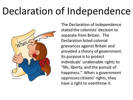 Declaration of Independence The Declaration of Independence stated the colonists’ decision to separate from Britain. The Declaration listed colonial grievances.