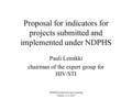 NDPHS Expert Groups' meeting Vilnius 14.9 2007 Proposal for indicators for projects submitted and implemented under NDPHS Pauli Leinikki chairman of the.