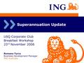 Superannuation Update Romano Turco Business Development Manager ING Australia USQ Corporate Club Breakfast Workshop 23 rd November 2006.