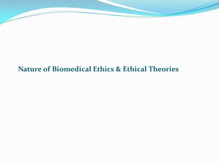 Nature of Biomedical Ethics & Ethical Theories. Ethics The General discipline of Ethics is defined as the philosophical study of morality. Descriptive.