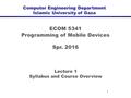 1 ECOM 5341 Programming of Mobile Devices Spr. 2016 Lecture 1 Syllabus and Course Overview Computer Engineering Department Islamic University of Gaza.