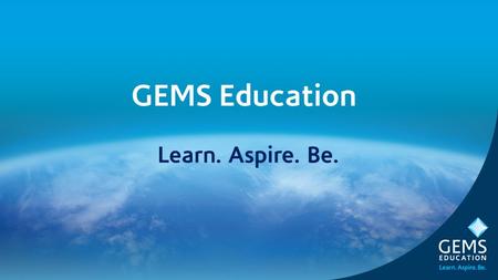 GEMS Education Learn. Aspire. Be.. To be the world’s leading provider of quality education, enriching the lives of millions of children and the communities.