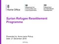 Syrian Refugee Resettlement Programme Presented by: Anne-marie Pickup Date: 21 December 2015 OFFICIAL.