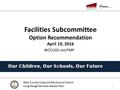 West Contra Costa Unified School District Long-Range Facilities Master Plan WCCUSD.net/FMP Facilities Subcommittee Option Recommendation April 19, 2016.