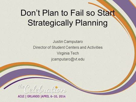 Don’t Plan to Fail so Start Strategically Planning Justin Camputaro Director of Student Centers and Activities Virginia Tech