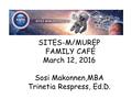 SITES-M/MUREP FAMILY CAFÉ March 12, 2016 Sosi Makonnen,MBA Trinetia Respress, Ed.D.