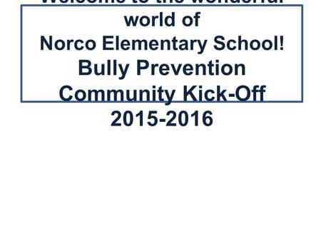 Welcome to the wonderful world of Norco Elementary School! Bully Prevention Community Kick-Off 2015-2016.