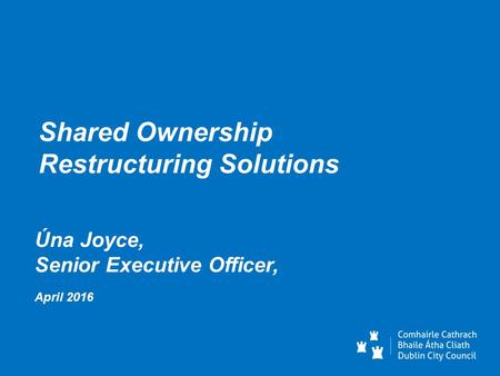 Úna Joyce, Senior Executive Officer, April 2016 Shared Ownership Restructuring Solutions.