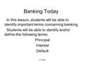 E. Napp Banking Today In this lesson, students will be able to identify important terms concerning banking. Students will be able to identify and/or define.