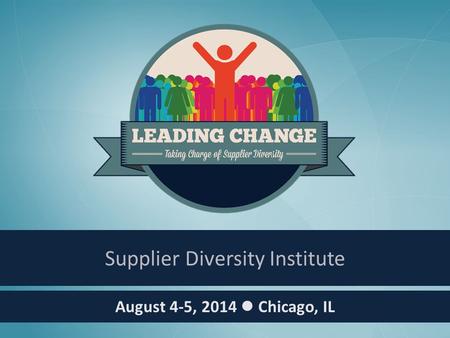 August 4-5, 2014 Chicago, IL Supplier Diversity Institute.