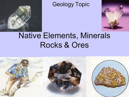 Native Elements, Minerals Rocks & Ores Geology Topic.