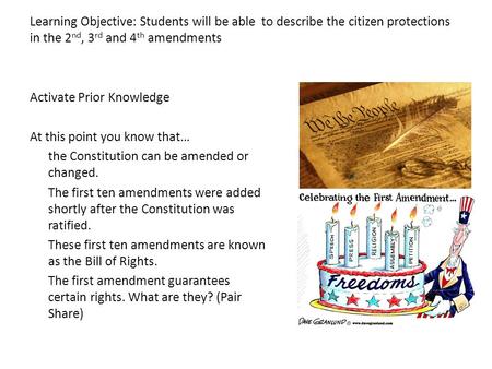 Learning Objective: Students will be able to describe the citizen protections in the 2 nd, 3 rd and 4 th amendments Activate Prior Knowledge At this point.