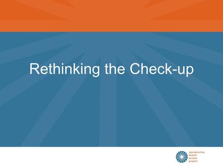 Rethinking the Check-up. Goals of the Check-up Promote health Identify risk factors Detect disease.