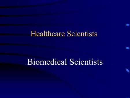 Healthcare Scientists Biomedical Scientists. Science in the service of life A career in Biomedical Science.