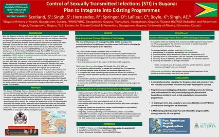 Control of Sexually Transmitted Infections (STI) in Guyana: Plan to Integrate into Existing Programmes Scotland, S 1 ; Singh, S 1 ; Hernandez, R 2 ; Springer,