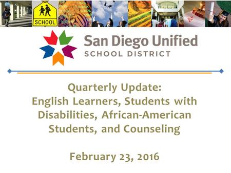 Quarterly Update: English Learners, Students with Disabilities, African-American Students, and Counseling February 23, 2016.