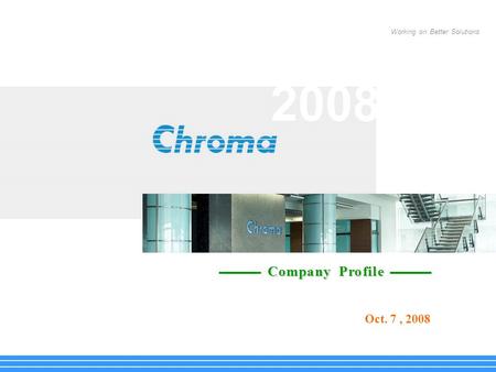 Company Profile 2008 Working on Better Solutions Oct. 7, 2008.