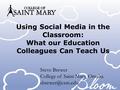 Using Social Media in the Classroom: What our Education Colleagues Can Teach Us Steve Brewer College of Saint Mary, Omaha