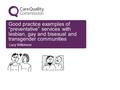 Good practice examples of “preventative” services with lesbian, gay and bisexual and transgender communities Lucy Wilkinson.