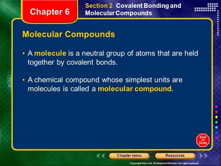 Copyright © by Holt, Rinehart and Winston. All rights reserved. ResourcesChapter menu Molecular Compounds A molecule is a neutral group of atoms that.