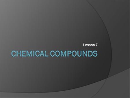 Lesson 7. Lesson Outcome  B8: I am able to read and interpret chemical formulas for compounds of two elements, and give the IUPAC name and common names.