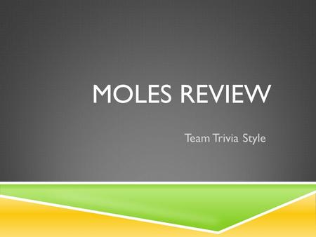 MOLES REVIEW Team Trivia Style. GRAMS TO MOLES 1.How many moles are in 35.0 grams of carbon dioxide, CO 2 ?