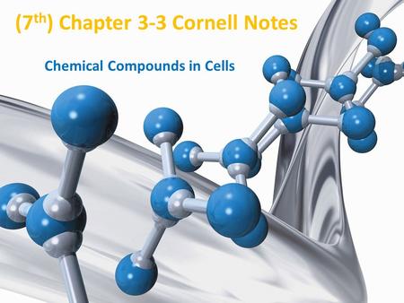 (7 th ) Chapter 3-3 Cornell Notes Chemical Compounds in Cells.