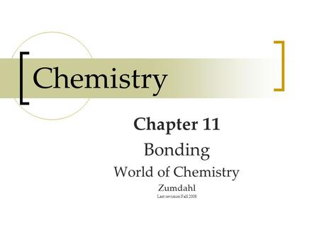 Chemistry Chapter 11 Bonding World of Chemistry Zumdahl Last revision Fall 2008.