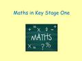 Maths in Key Stage One. Solid knowledge of the basics Number bonds to 10, 20 and 100. 17 + 3 = 20 Subtraction facts from 10, 20 and 100. 100 – 40 = 60.