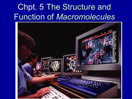 The Structure and Function of Macromolecules Chpt. 5 The Structure and Function of Macromolecules.