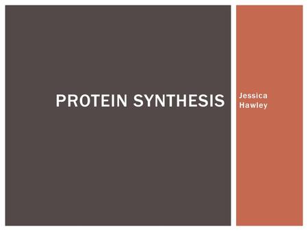 Jessica Hawley PROTEIN SYNTHESIS.  Identify and compare DNA and RNA.  Explain the three types of RNA.  Demonstrate understanding using codon and anticodon.