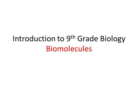 Introduction to 9 th Grade Biology Biomolecules.