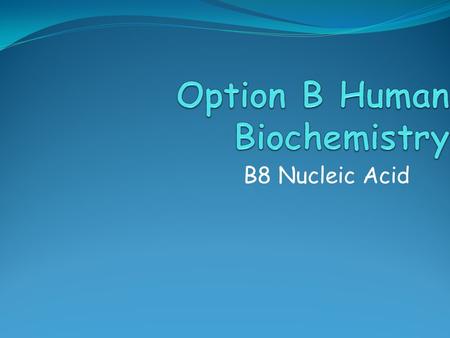 B8 Nucleic Acid. Assessment Objective B.8.1 Describe the structure of nucleotides and their condensation polymers (nucleic acids or polynucleotides).