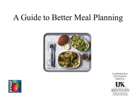 A Guide to Better Meal Planning. Planning Meals Improve nutrition Increase appeal Include variety Reduce waste Save money Enjoy family time.