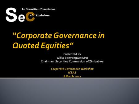 “Corporate Governance in Quoted Equities” The Securities Commission S e c of Zimbabwe.