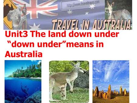 Unit3 The land down under “down under”means in Australia.