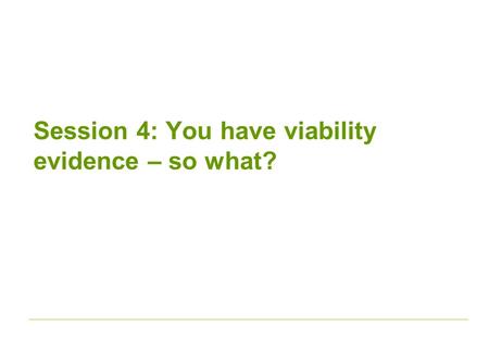 Session 4: You have viability evidence – so what?.