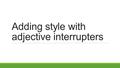 Adding style with adjective interrupters. Turn and Talk: WHAT IS THE ROLE OF THE ADJECTIVE IN WRITING?