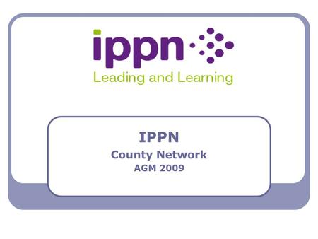 IPPN County Network AGM 2009. Agenda Leadership – Sustaining Staff Morale Temporary Teacher Contracts In-School Management SEN & NEPS Medmark – Teacher.